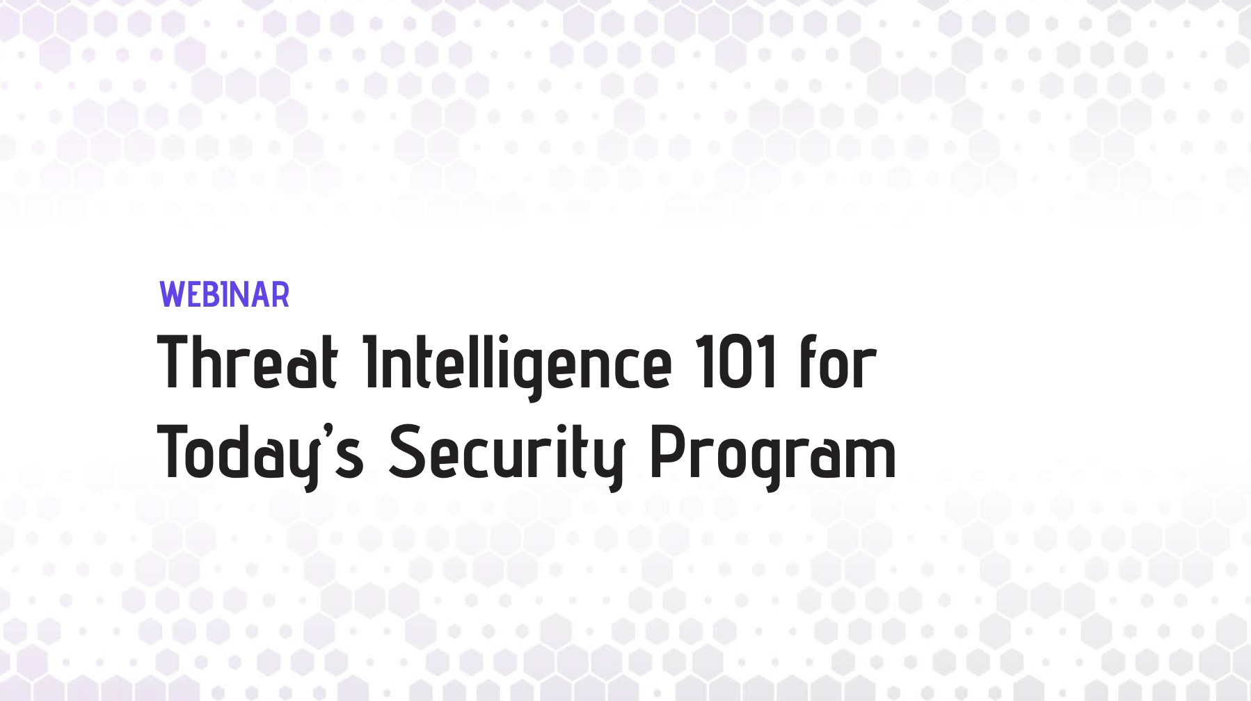 Threat Intelligence 101 for Today’s Security Program